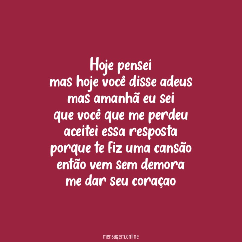 hoje pensei
mas hoje você disse adeus
mas amanhã eu sei
que você que me perdeu