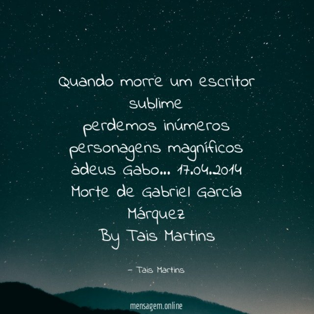 Quando morre um escritor sublime perdemos inúmeros personagens magníficos adeus