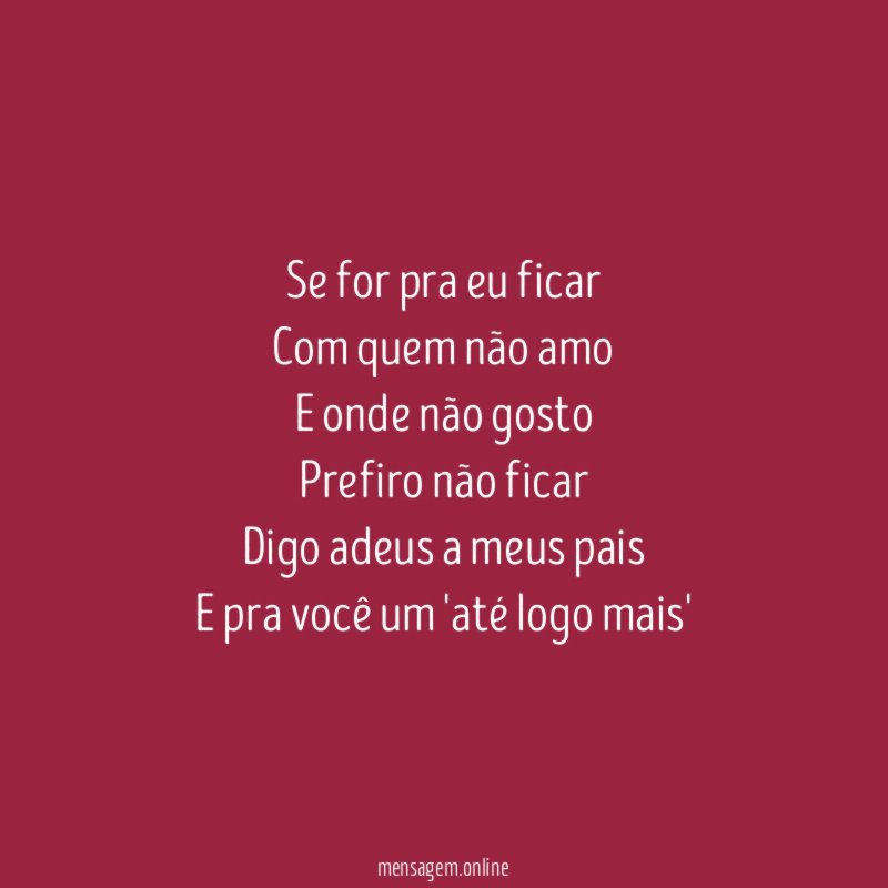 Se for pra eu ficar
Com quem não amo
E onde não gosto
Prefiro não ficar
