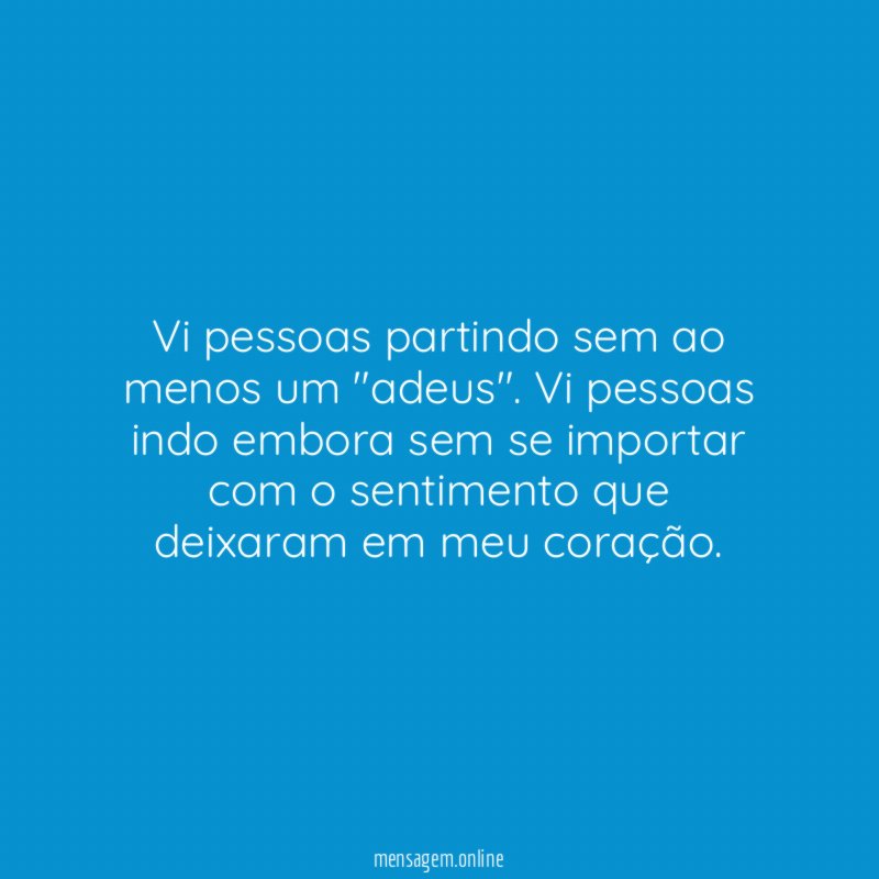 Vi pessoas partindo sem ao menos um "adeus"