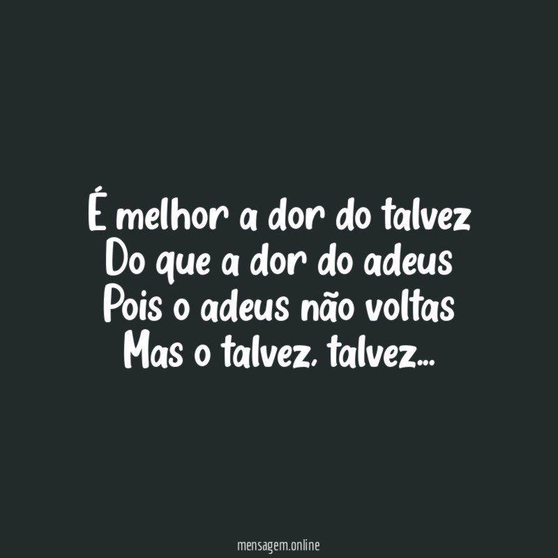 É melhor a dor do talvez Do que a