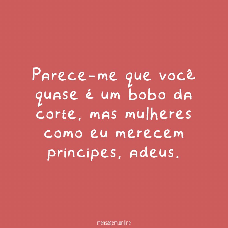 Parece-me que você quase é um bobo da corte