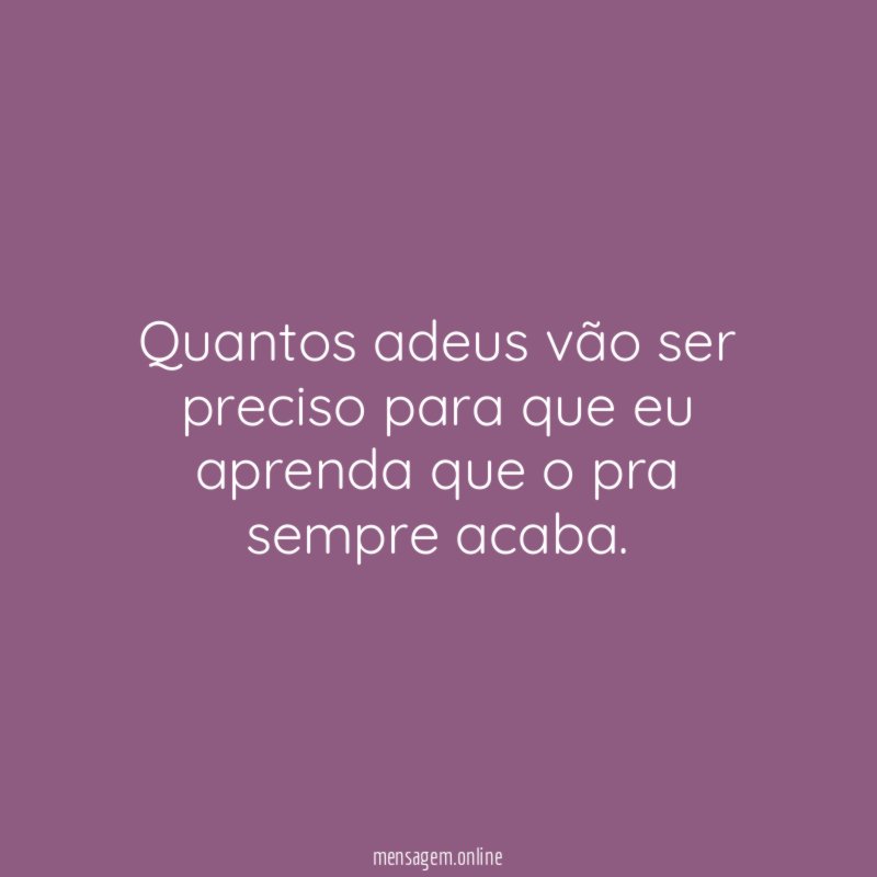 Quantos adeus vão ser preciso para que eu