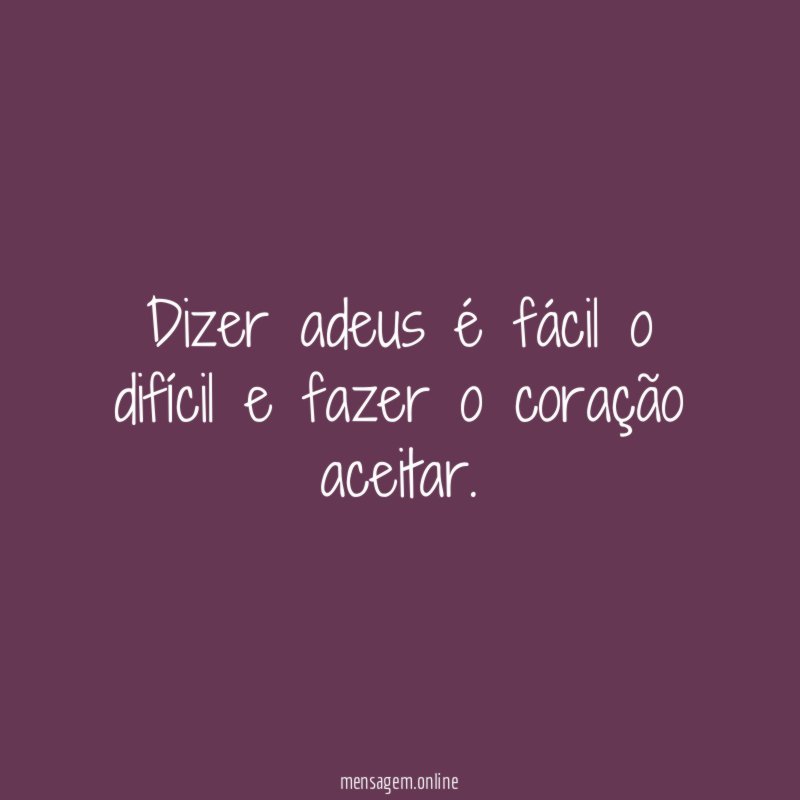 Dizer adeus é fácil o difícil e fazer