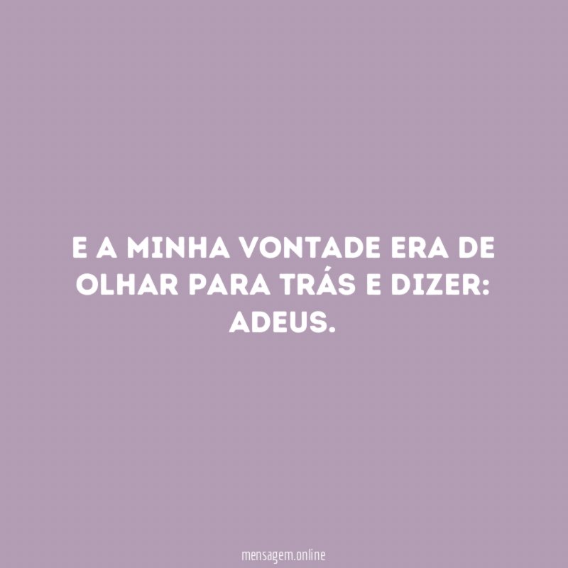 E a minha vontade era de olhar para trás e dizer