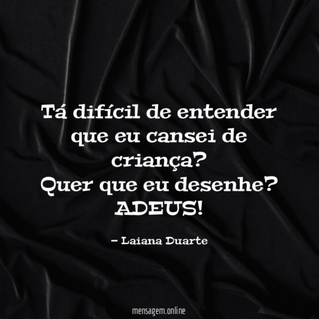 Tá difícil de entender que eu cansei de criança