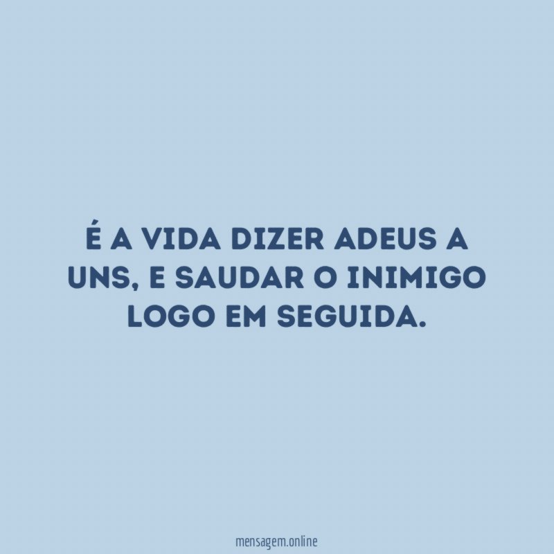 É a vida dizer adeus a uns