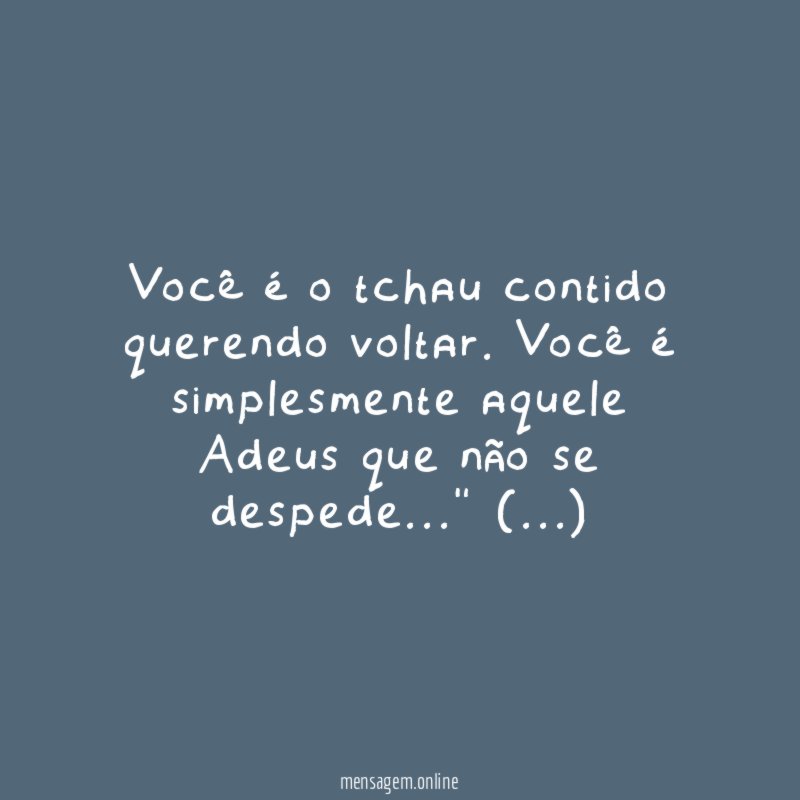 Você é o tchau contido querendo voltar