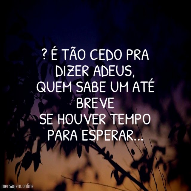 ” É tão cedo pra dizer adeus