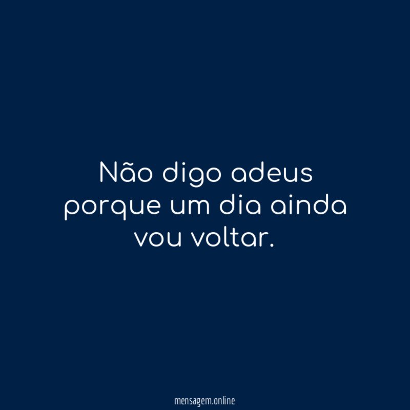 Não digo adeus porque um dia ainda vou voltar