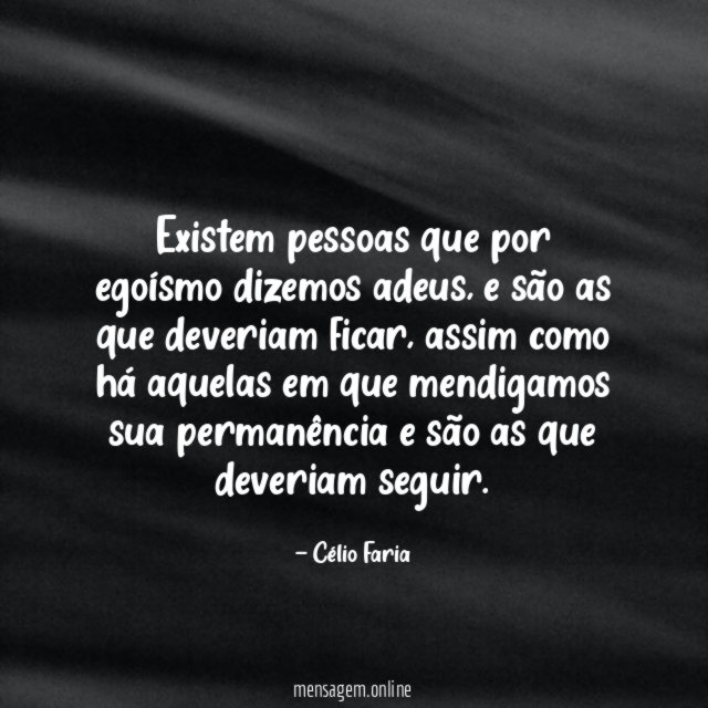 Existem pessoas que por egoísmo dizemos adeus