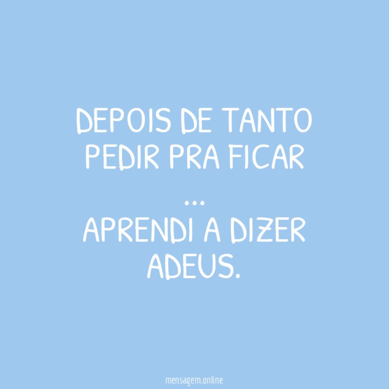 Depois de tanto pedir pra ficar
