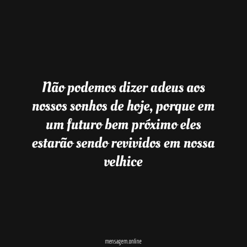 Não podemos dizer adeus aos nossos sonhos de hoje