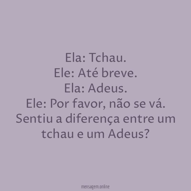 Ela: Tchau.
Ele: Até breve.