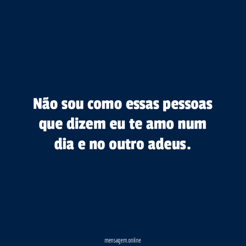 Não sou como essas pessoas que dizem eu