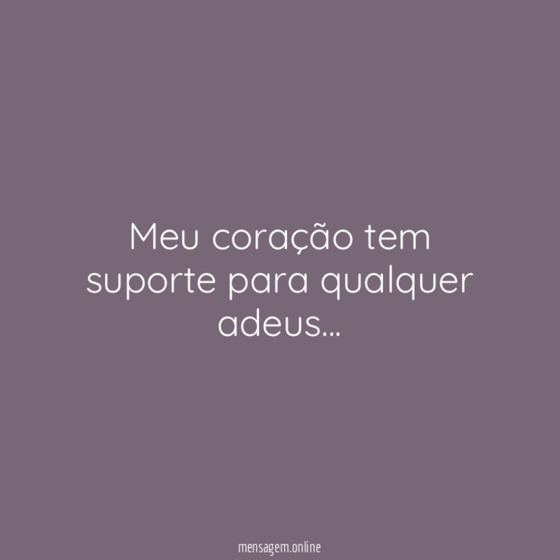 Meu coração tem suporte para qualquer adeus