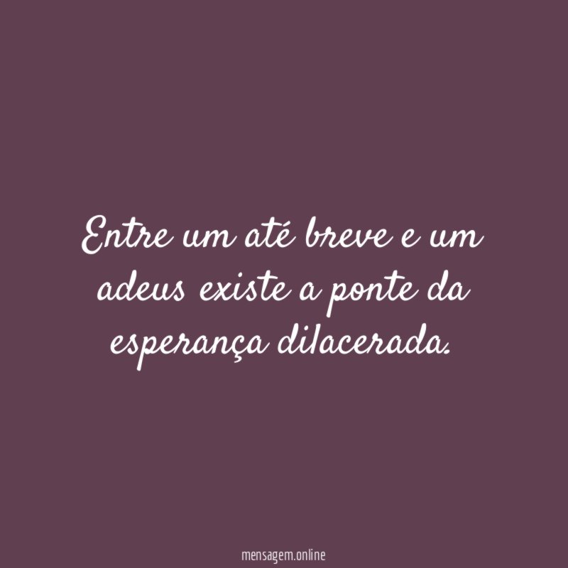Entre um até breve e um adeus existe