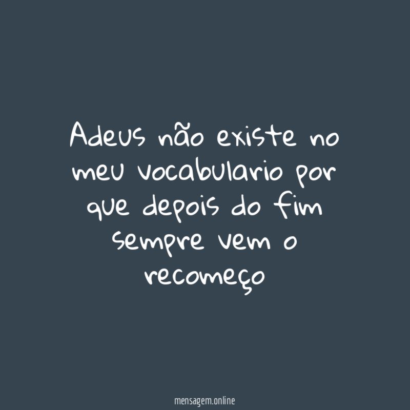 Adeus não existe no meu vocabulario por que