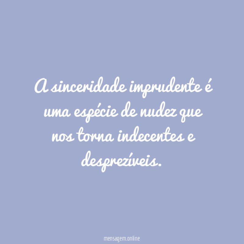 A sinceridade imprudente é uma espécie de nudez