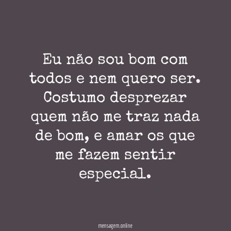 Eu não sou bom com todos e nem quero ser