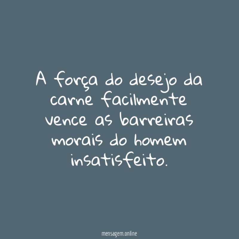 A força do desejo da carne facilmente vence