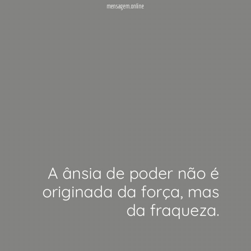 A ânsia de poder não é originada da força