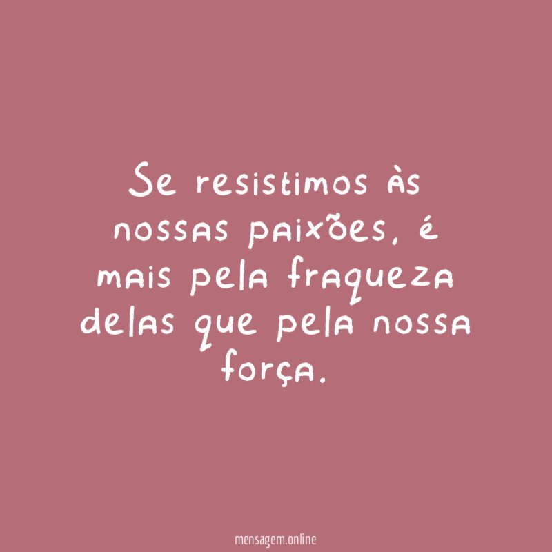 Se resistimos às nossas paixões