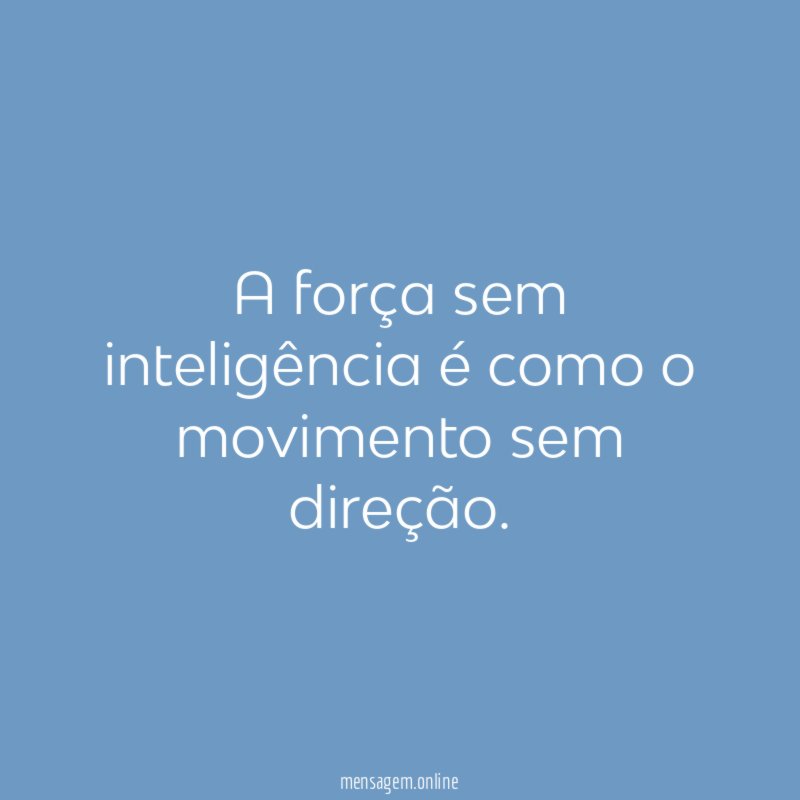 A força sem inteligência é como o movimento sem direção