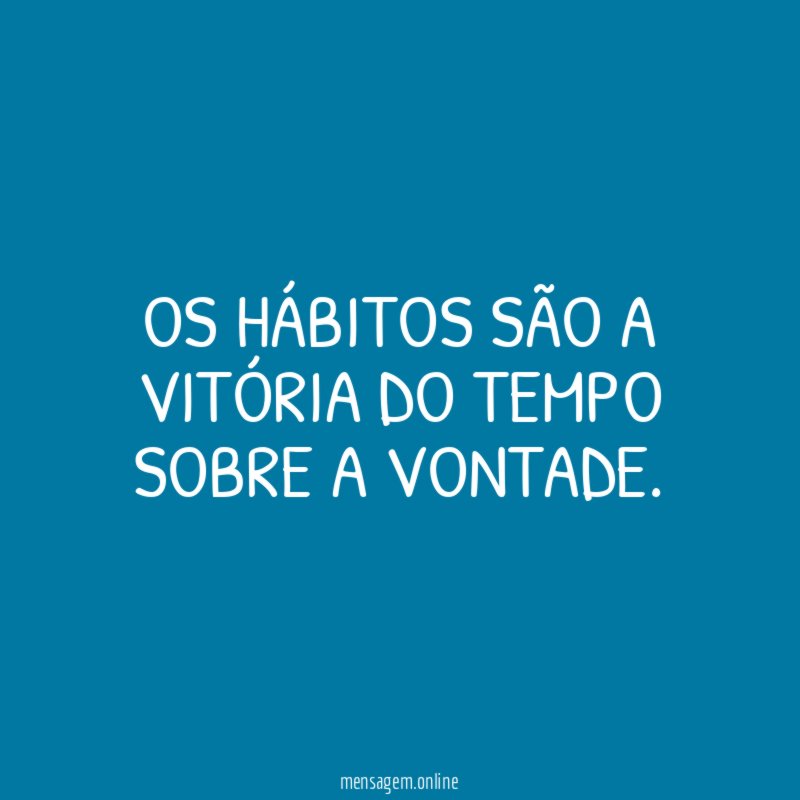 Os hábitos são a vitória do tempo sobre