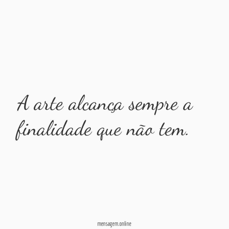 A arte alcança sempre a finalidade que não tem
