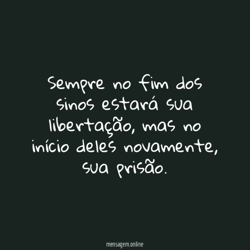 Sempre no fim dos sinos estará sua libertação