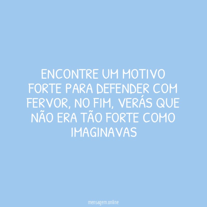 ENCONTRE UM MOTIVO FORTE PARA DEFENDER COM FERVOR