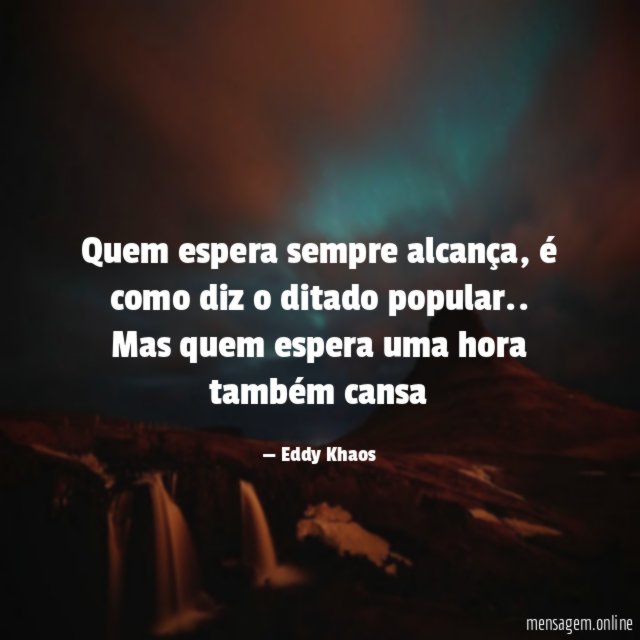 Quem espera sempre alcança