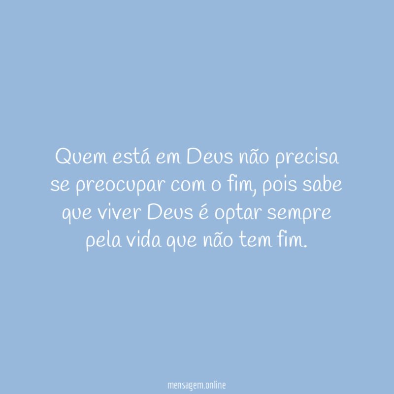 Quem está em Deus não precisa se preocupar com o fim