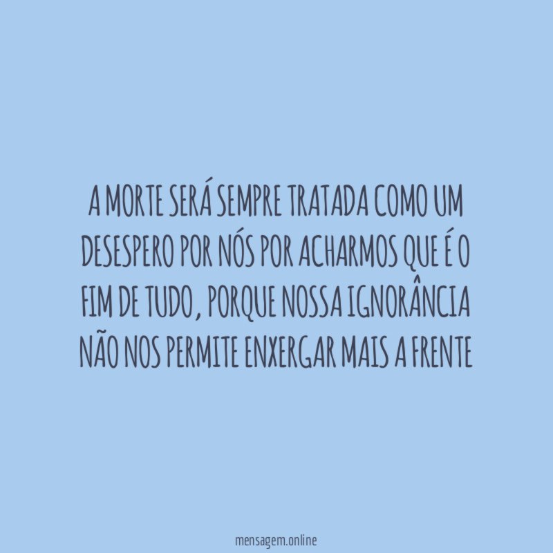 A morte será sempre tratada como um desespero