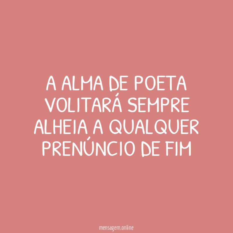 A alma de poeta volitará sempre alheia a