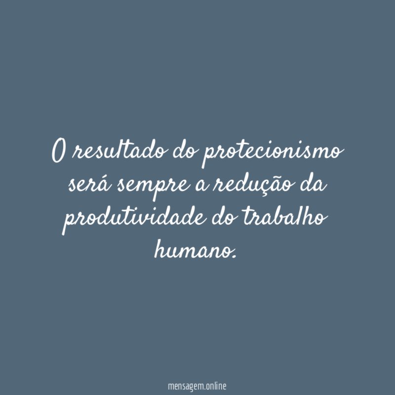 O resultado do protecionismo será sempre a redução