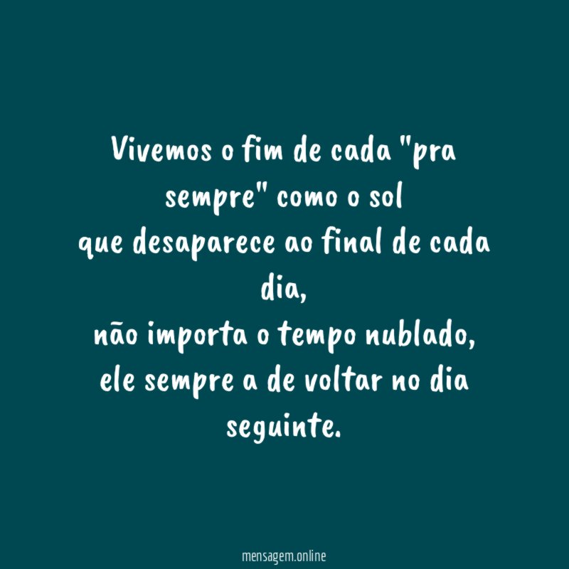 Vivemos o fim de cada "pra sempre" como