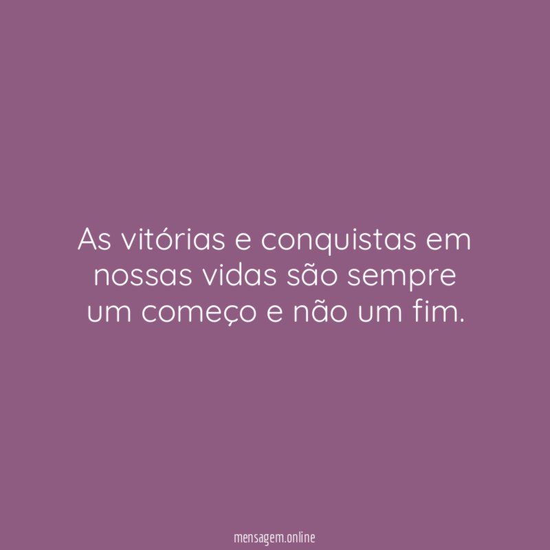 As vitórias e conquistas em nossas vidas são