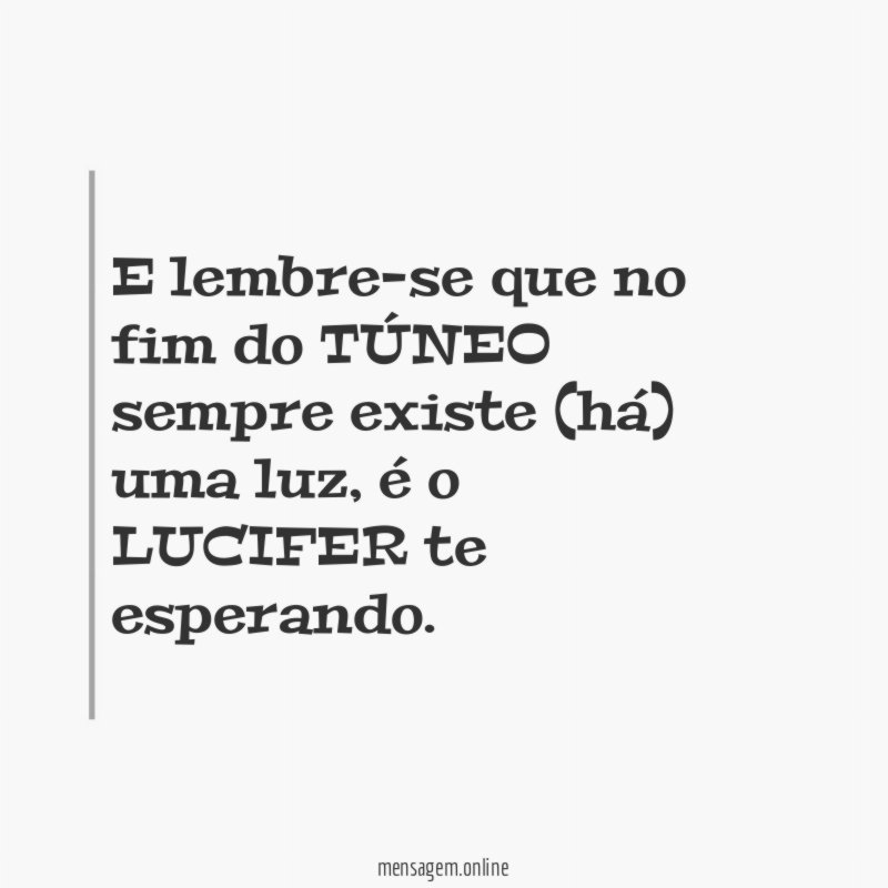 E lembre-se que no fim do TÚNEO sempre