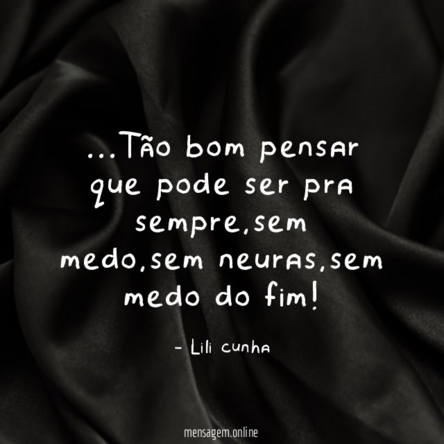 Tão bom pensar que pode ser pra sempre