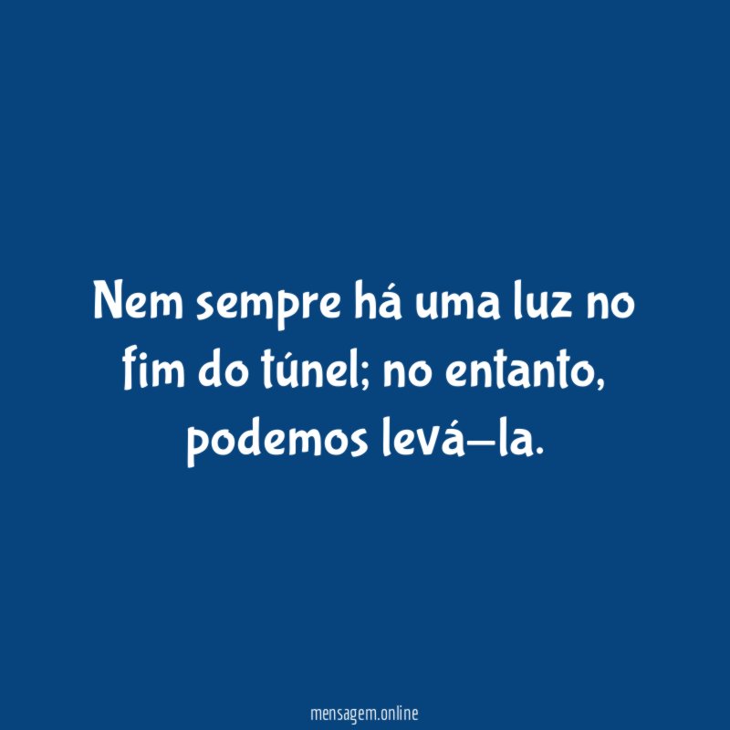 Nem sempre há uma luz no fim do túnel