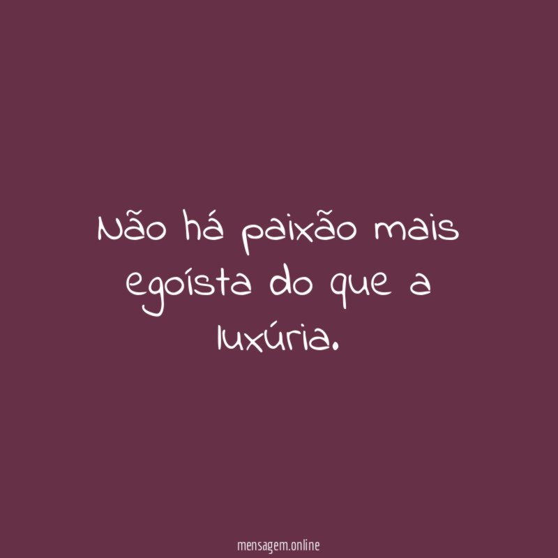 Não há paixão mais egoísta do que a