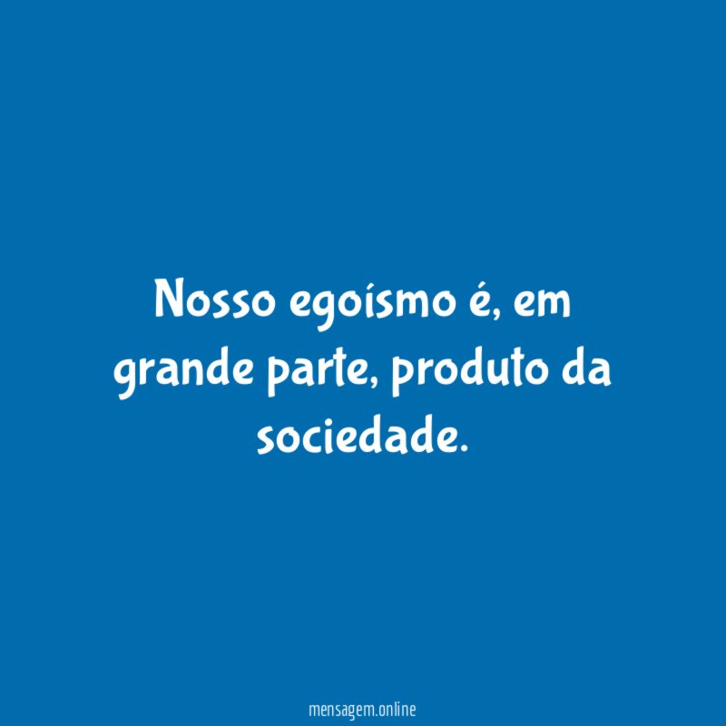 Nosso egoísmo é