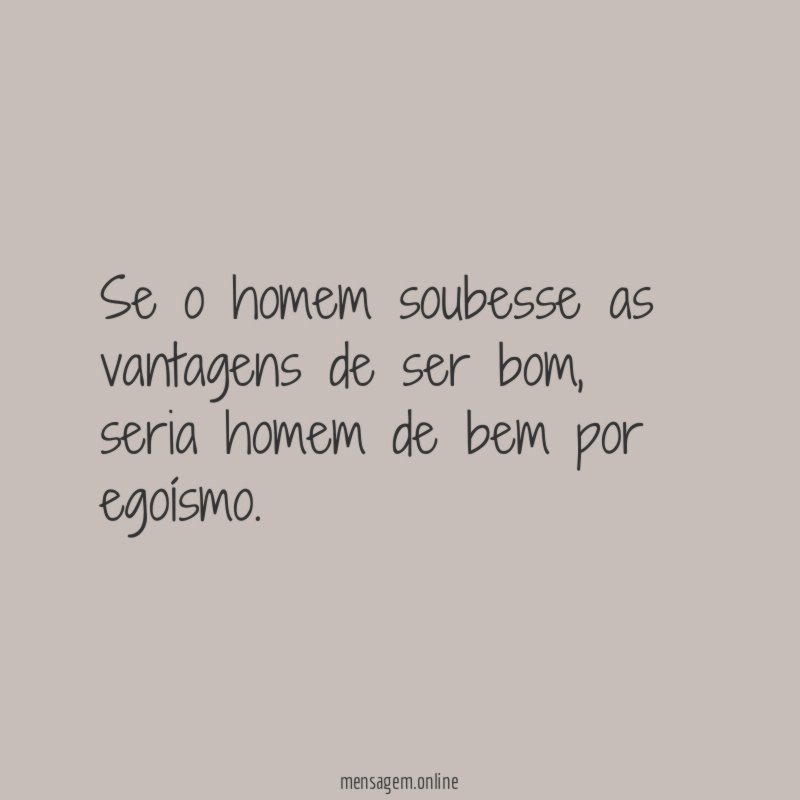 Se o homem soubesse as vantagens de ser bom