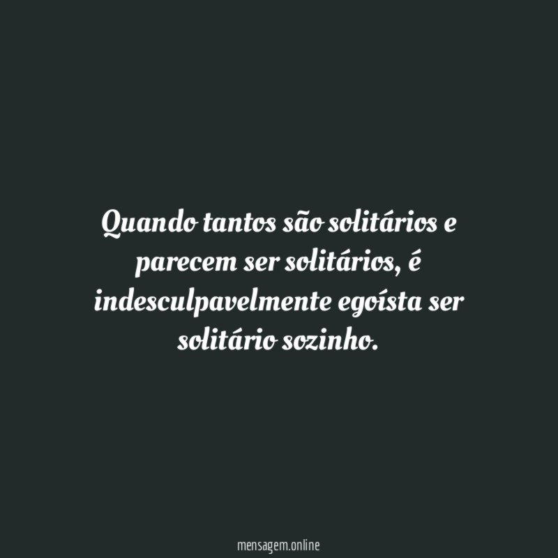 Quando tantos são solitários e parecem ser solitários