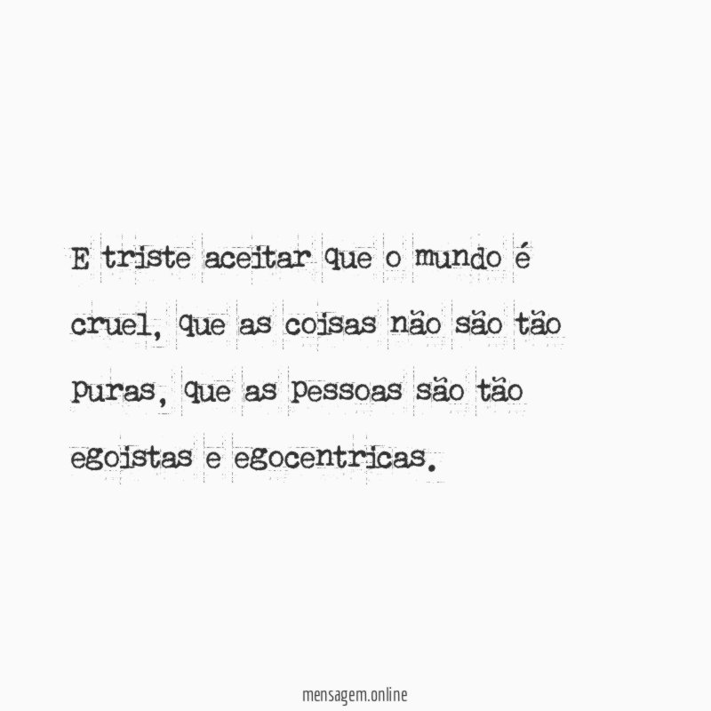 E triste aceitar que o mundo é cruel