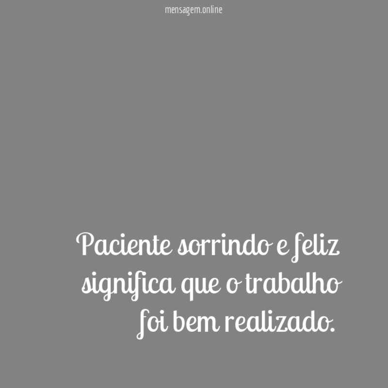 Paciente sorrindo e feliz significa que o trabalho foi bem realizado