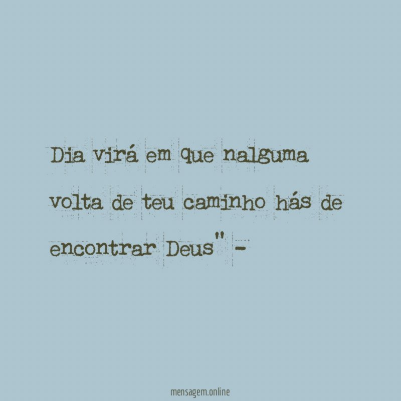 Dia virá em que nalguma volta de teu
