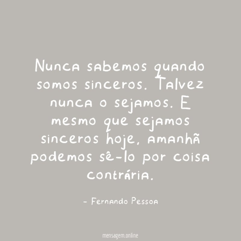 Nunca sabemos quando somos sinceros
